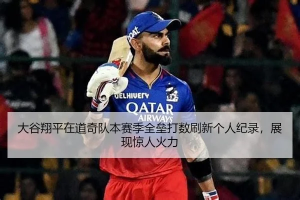 大谷翔平在道奇队本赛季全垒打数刷新个人纪录，展现惊人火力